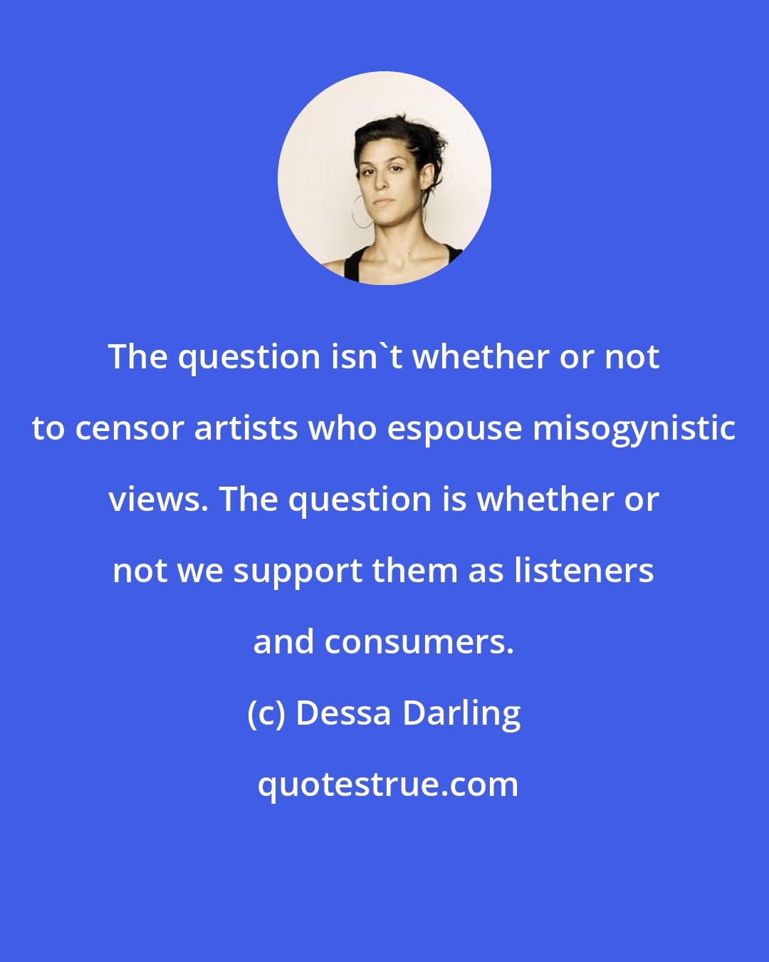 Dessa Darling: The question isn't whether or not to censor artists who espouse misogynistic views. The question is whether or not we support them as listeners and consumers.