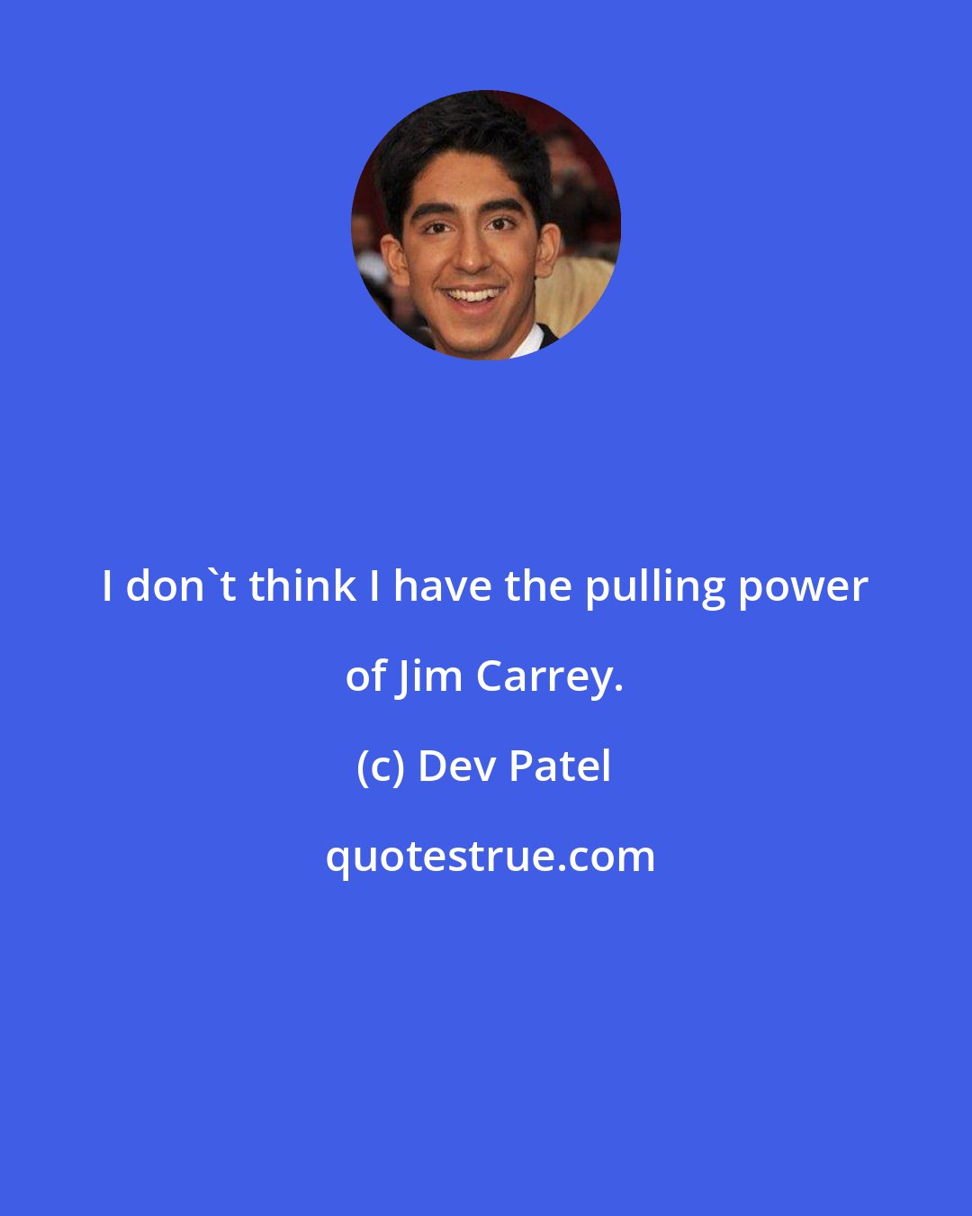 Dev Patel: I don't think I have the pulling power of Jim Carrey.