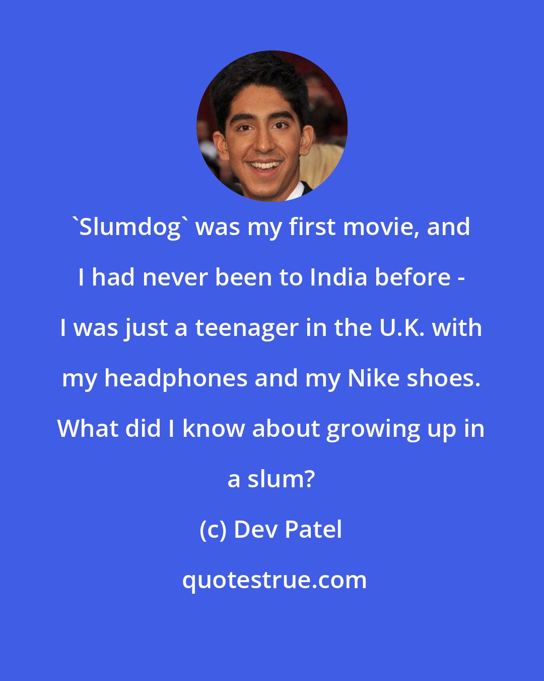 Dev Patel: 'Slumdog' was my first movie, and I had never been to India before - I was just a teenager in the U.K. with my headphones and my Nike shoes. What did I know about growing up in a slum?