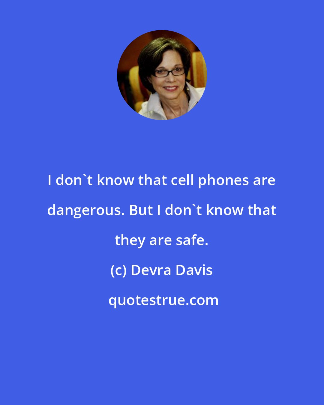 Devra Davis: I don't know that cell phones are dangerous. But I don't know that they are safe.