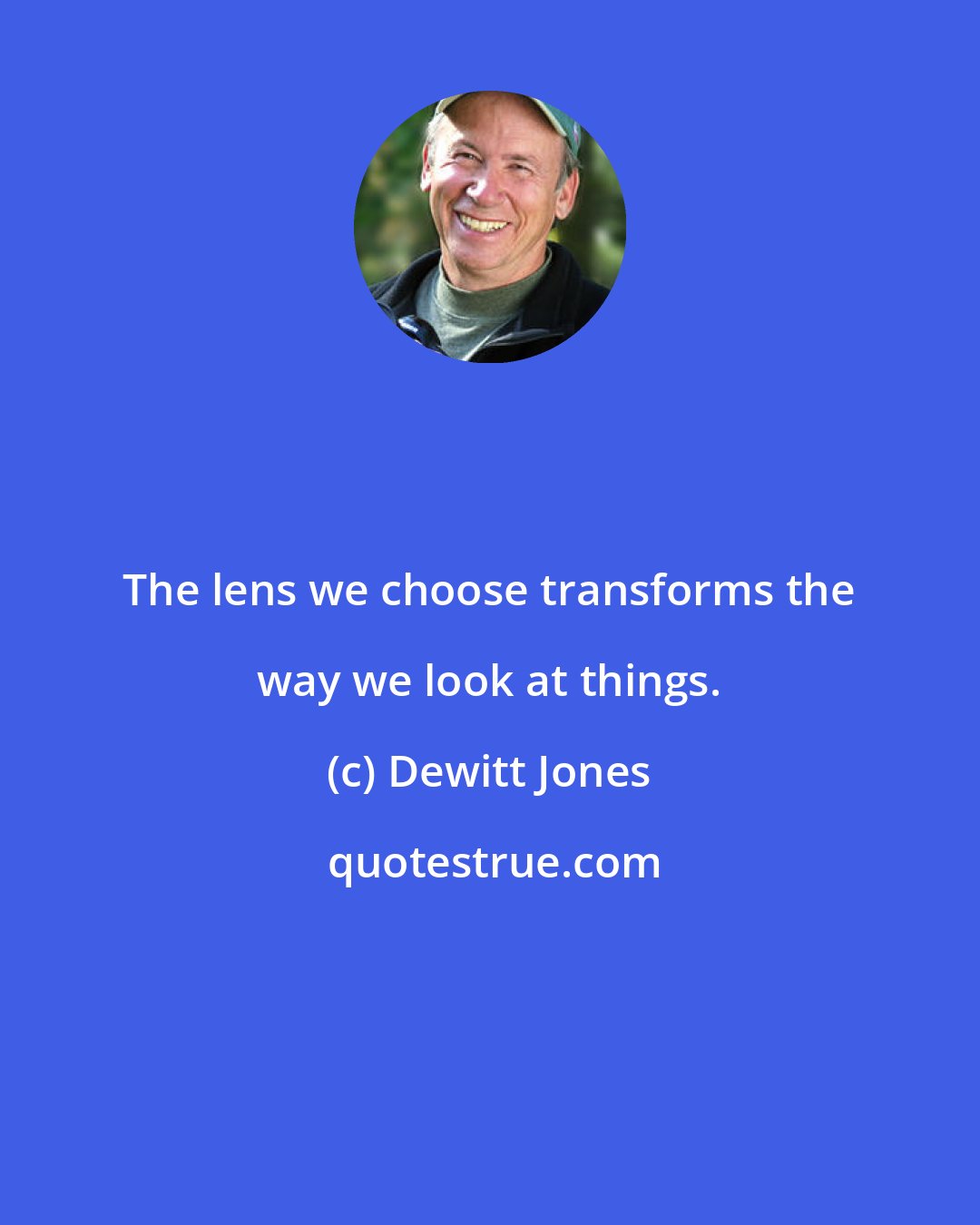 Dewitt Jones: The lens we choose transforms the way we look at things.