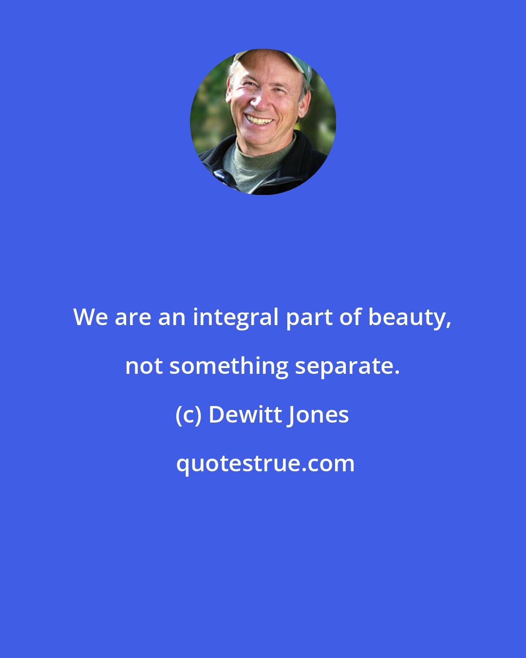 Dewitt Jones: We are an integral part of beauty, not something separate.