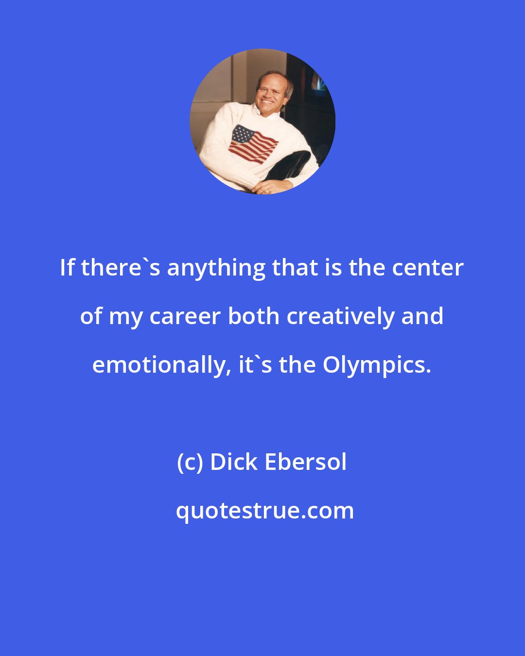 Dick Ebersol: If there's anything that is the center of my career both creatively and emotionally, it's the Olympics.