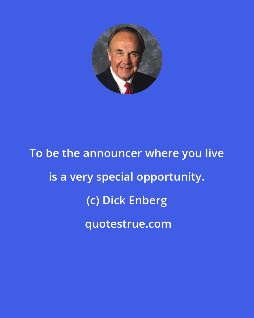 Dick Enberg: To be the announcer where you live is a very special opportunity.