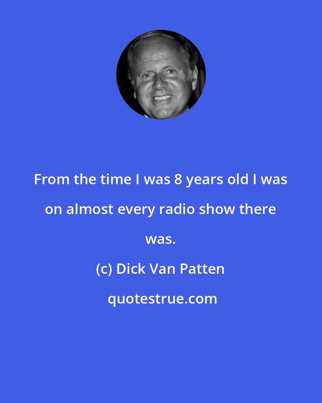 Dick Van Patten: From the time I was 8 years old I was on almost every radio show there was.