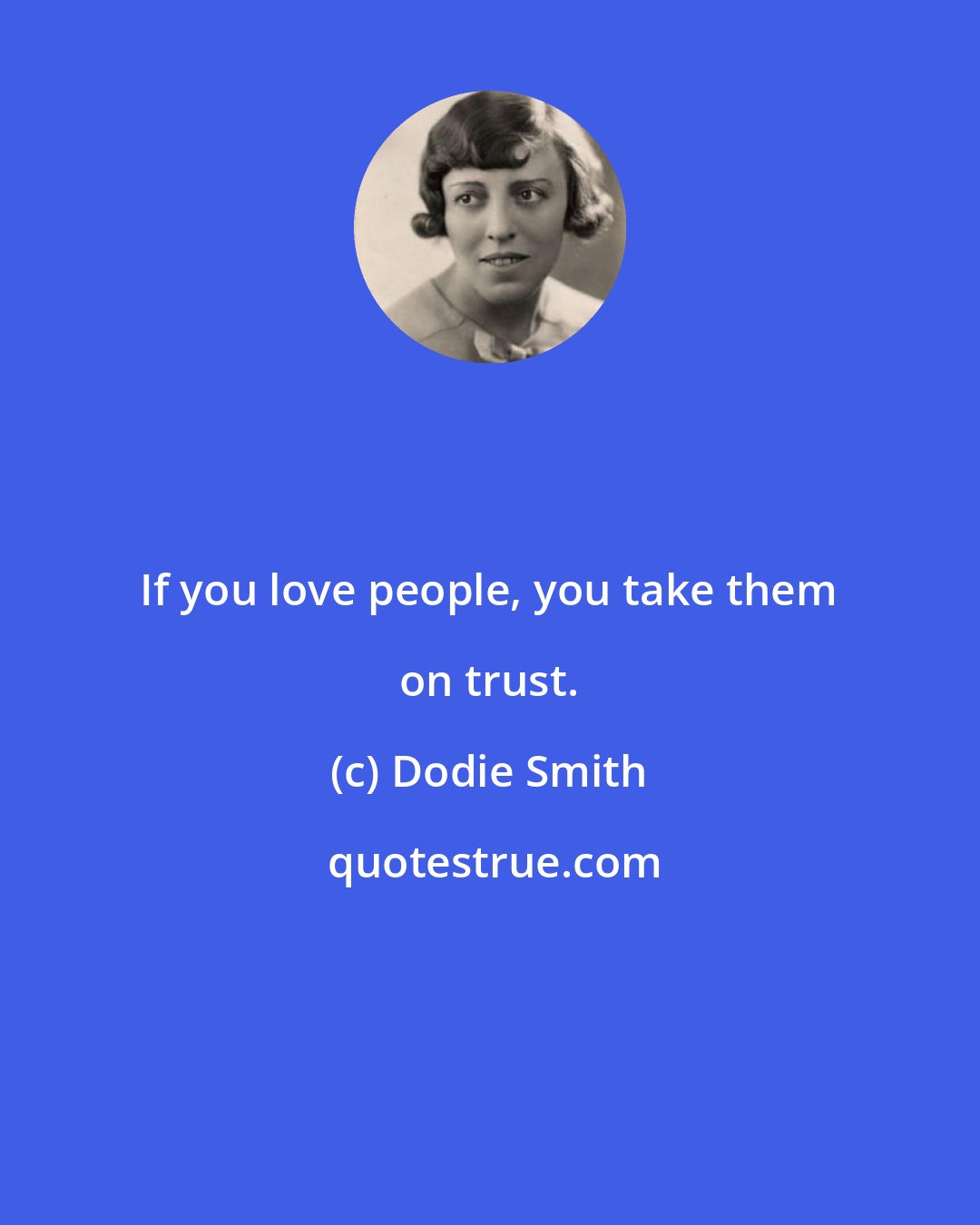 Dodie Smith: If you love people, you take them on trust.