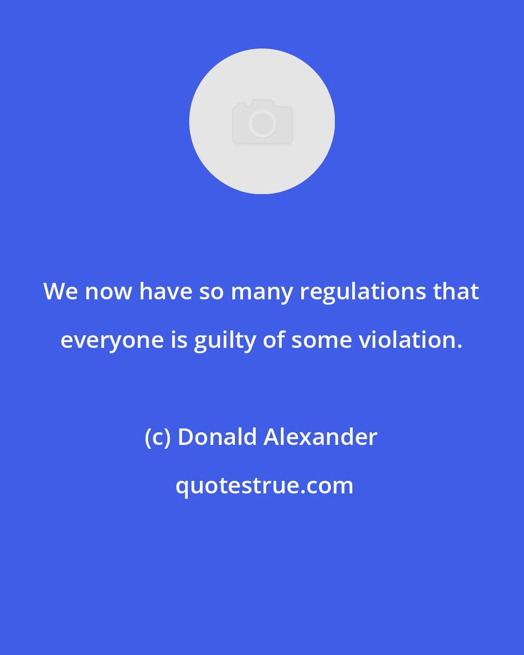 Donald Alexander: We now have so many regulations that everyone is guilty of some violation.