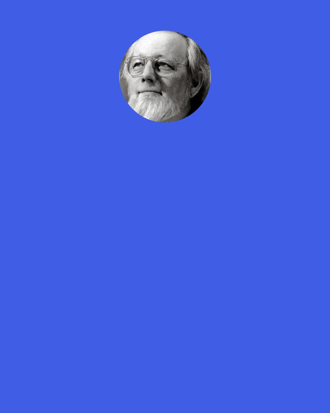 Donald Barthelme: There is no moment that exceeds in beauty that moment when one looks at a woman and finds that she is looking at you in the same way that you are looking at her. The moment in which she bestows that look that says, "Proceed with your evil plan, sumbitch.