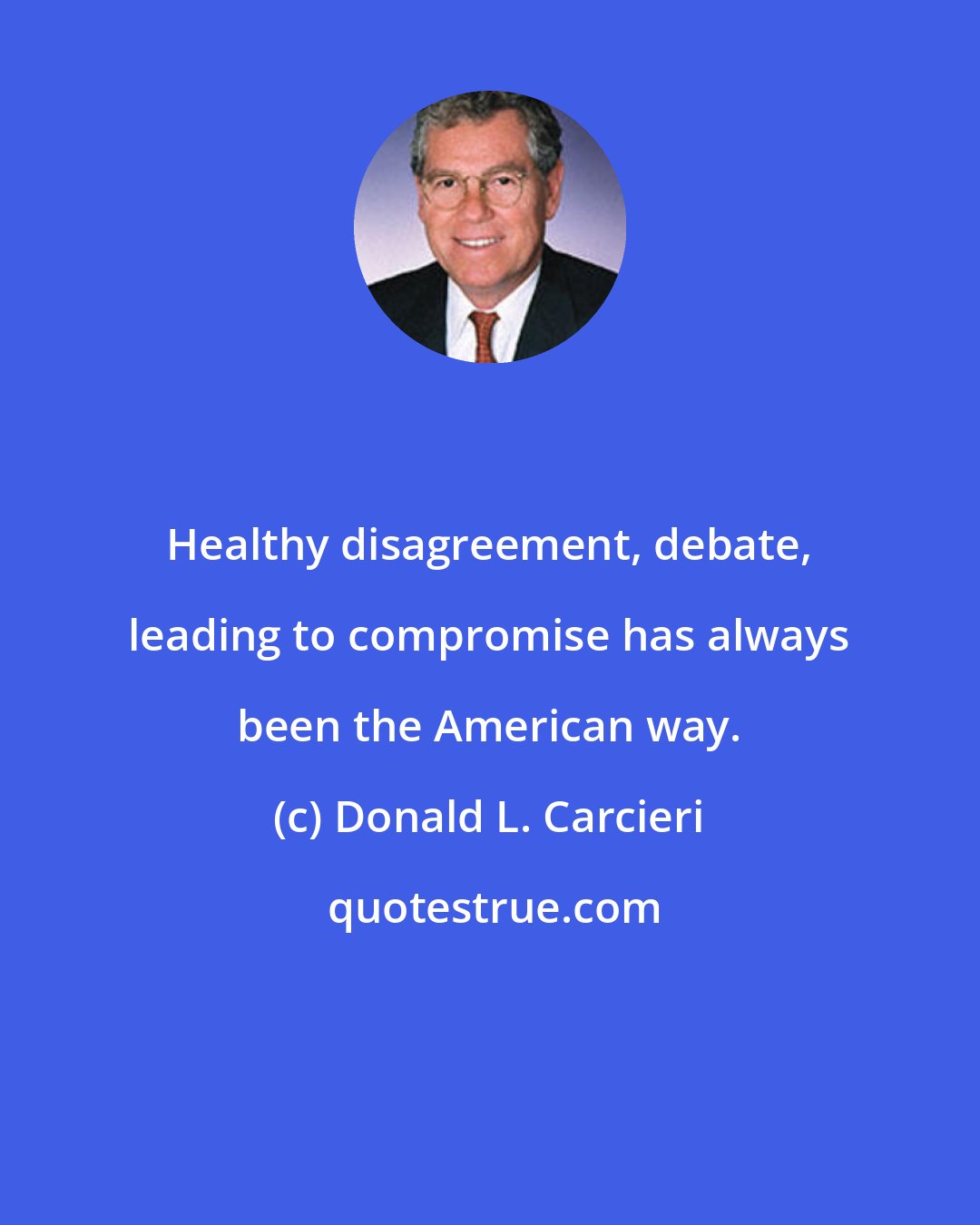 Donald L. Carcieri: Healthy disagreement, debate, leading to compromise has always been the American way.