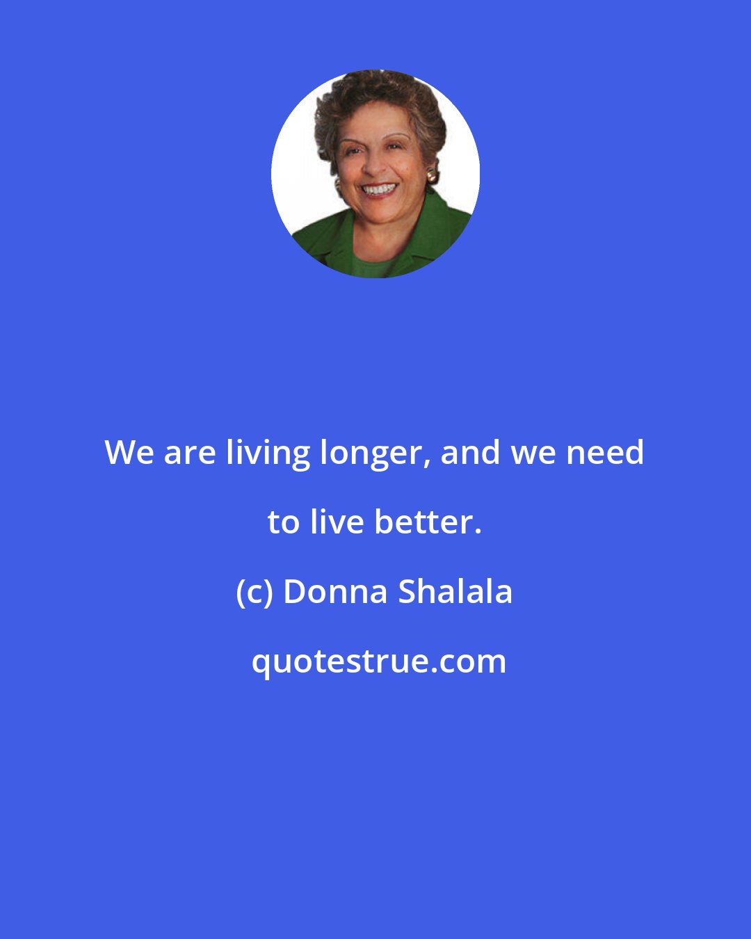 Donna Shalala: We are living longer, and we need to live better.