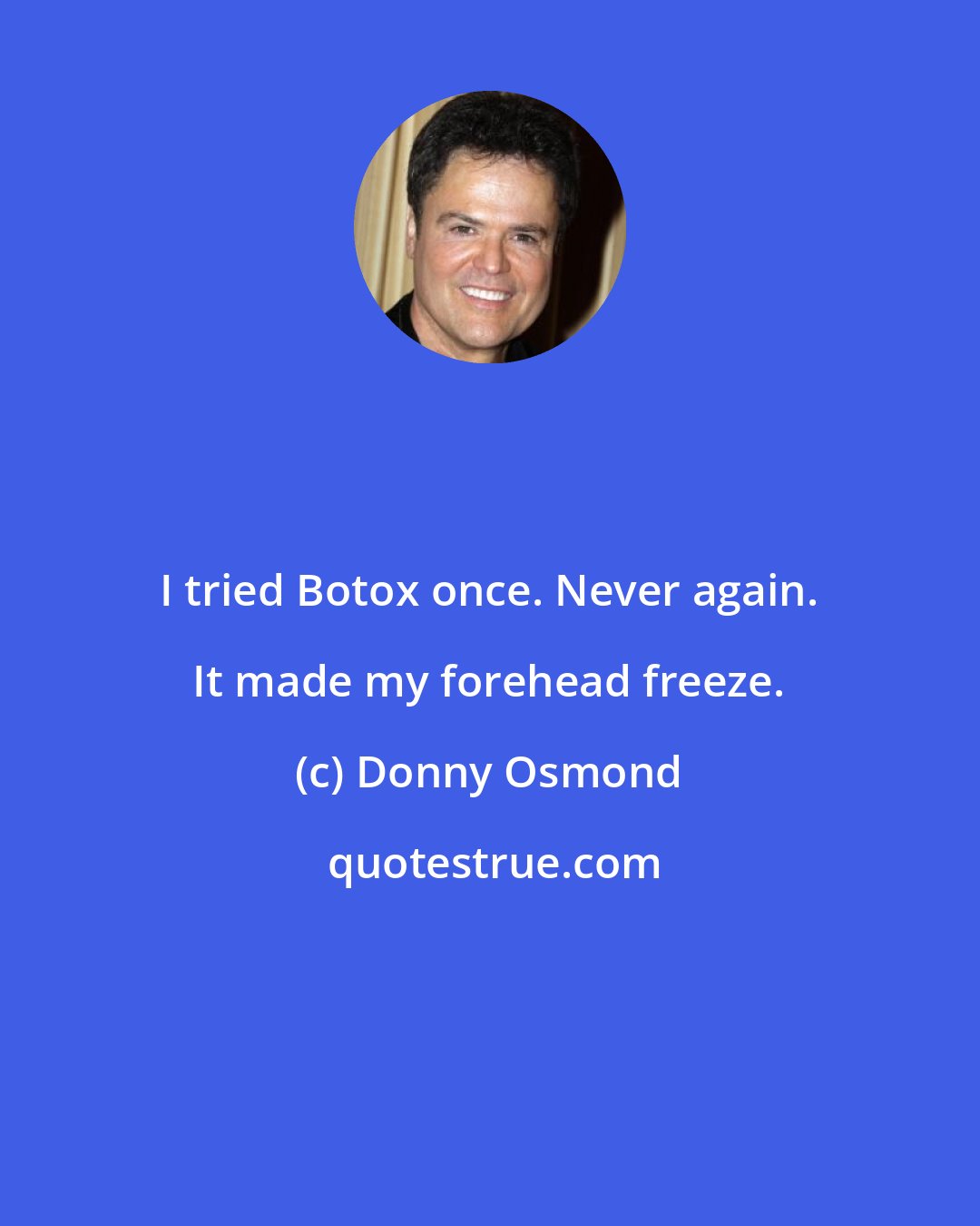 Donny Osmond: I tried Botox once. Never again. It made my forehead freeze.