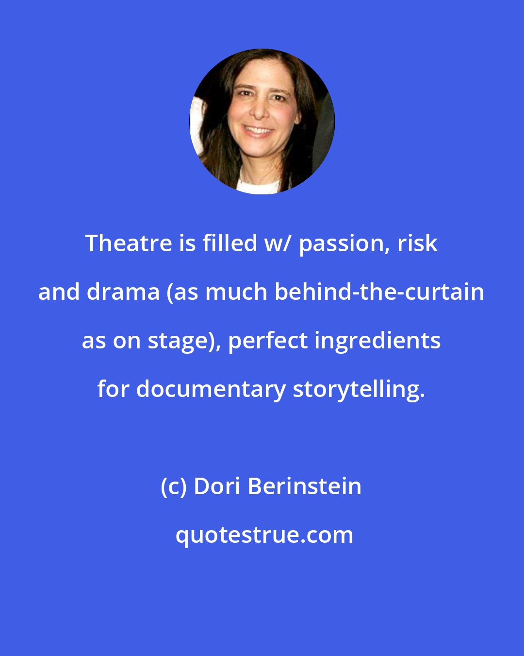 Dori Berinstein: Theatre is filled w/ passion, risk and drama (as much behind-the-curtain as on stage), perfect ingredients for documentary storytelling.