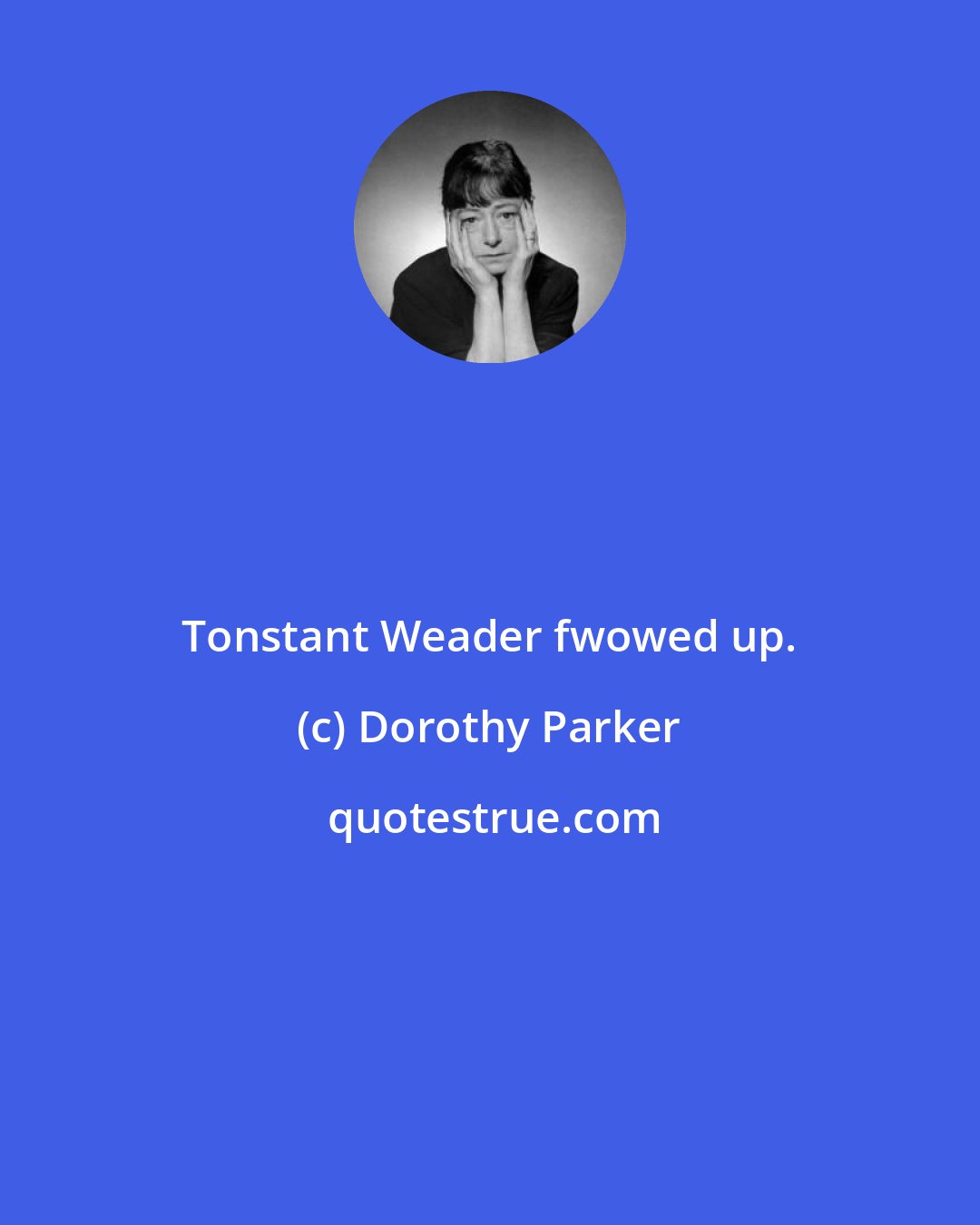 Dorothy Parker: Tonstant Weader fwowed up.