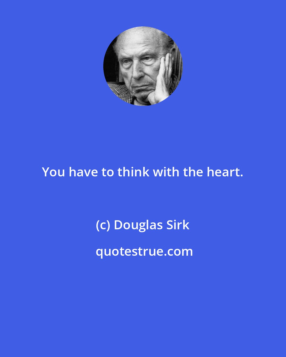 Douglas Sirk: You have to think with the heart.