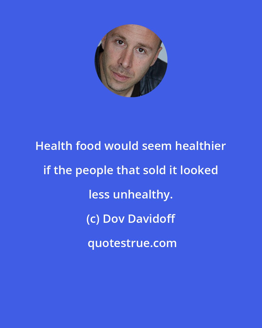 Dov Davidoff: Health food would seem healthier if the people that sold it looked less unhealthy.