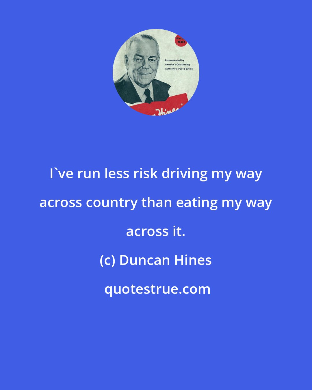 Duncan Hines: I've run less risk driving my way across country than eating my way across it.