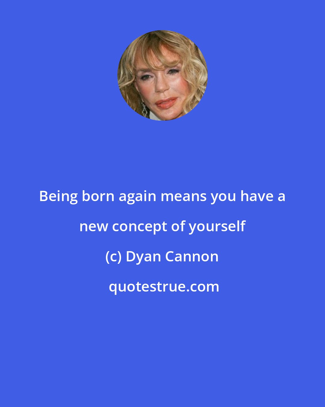 Dyan Cannon: Being born again means you have a new concept of yourself