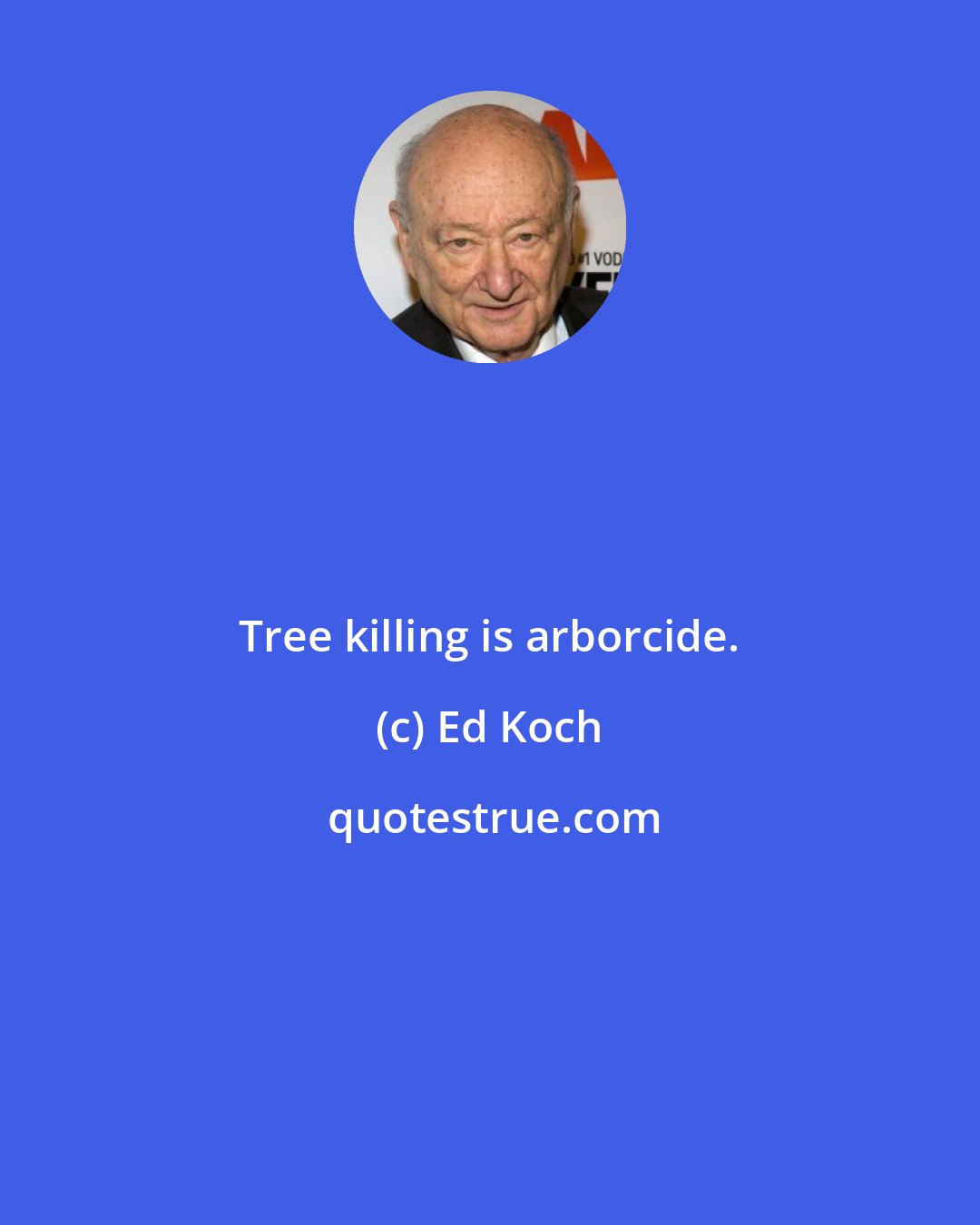 Ed Koch: Tree killing is arborcide.