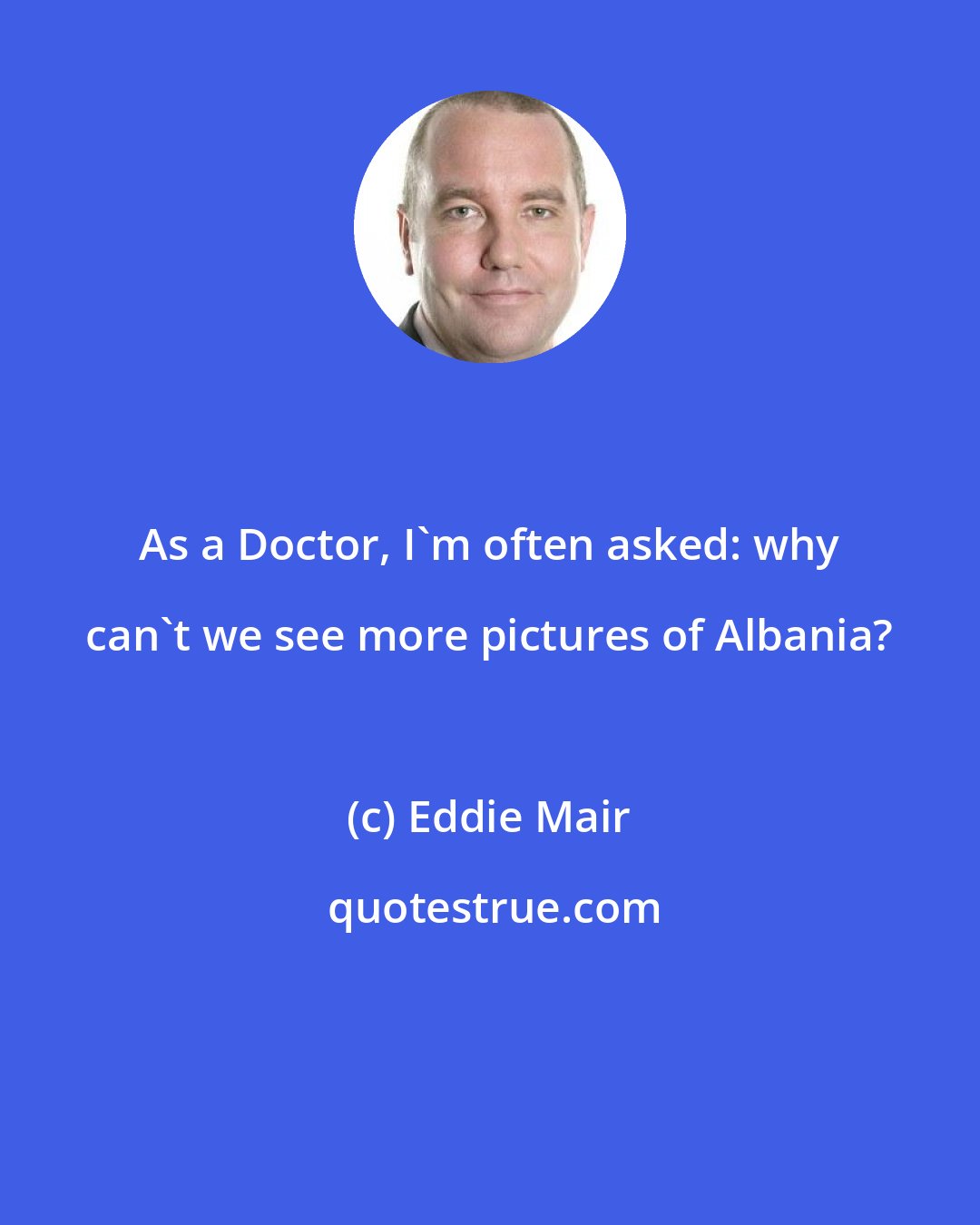 Eddie Mair: As a Doctor, I'm often asked: why can't we see more pictures of Albania?