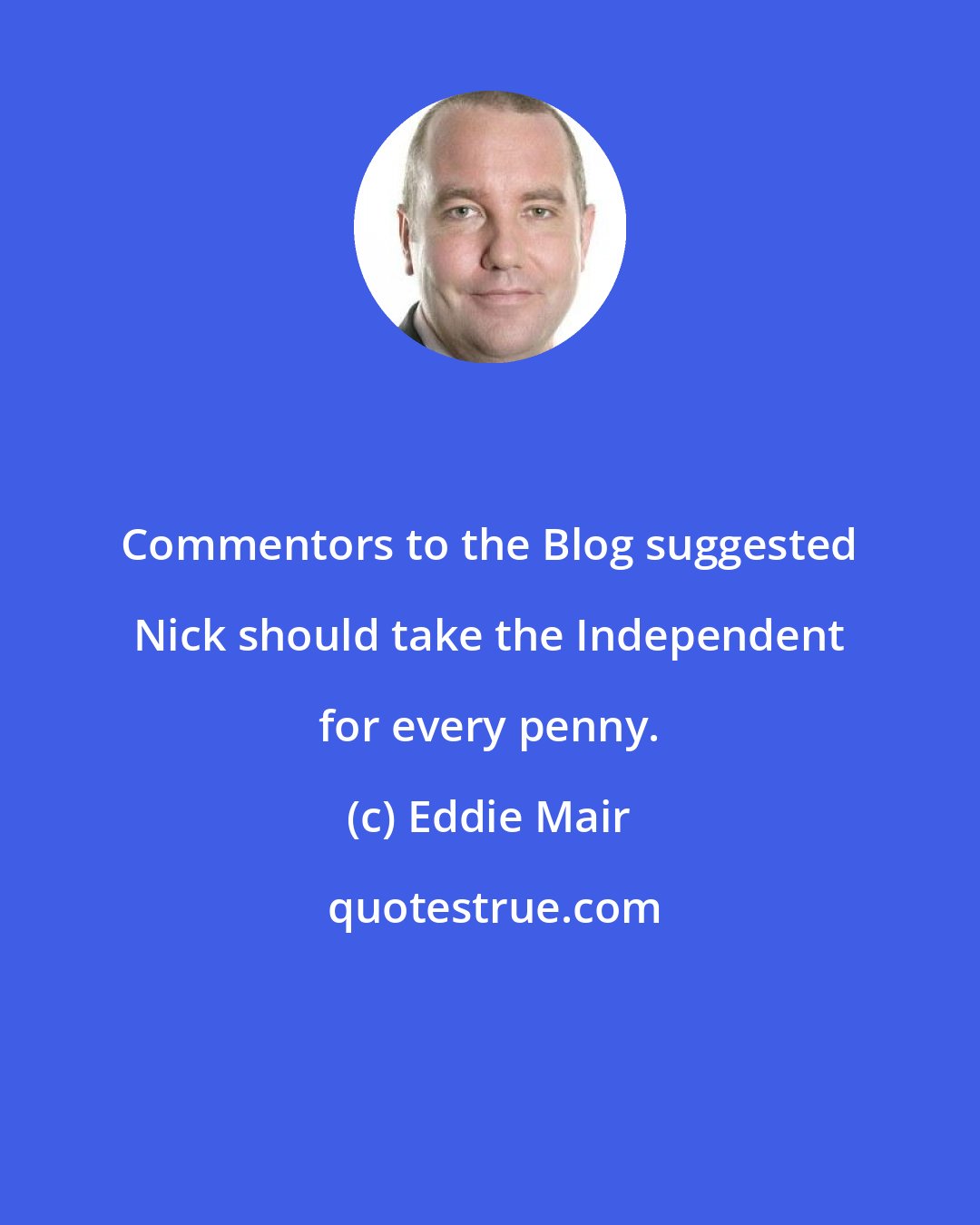 Eddie Mair: Commentors to the Blog suggested Nick should take the Independent for every penny.