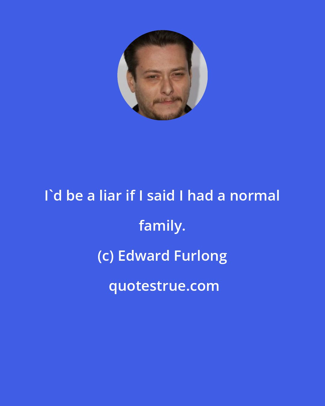 Edward Furlong: I'd be a liar if I said I had a normal family.