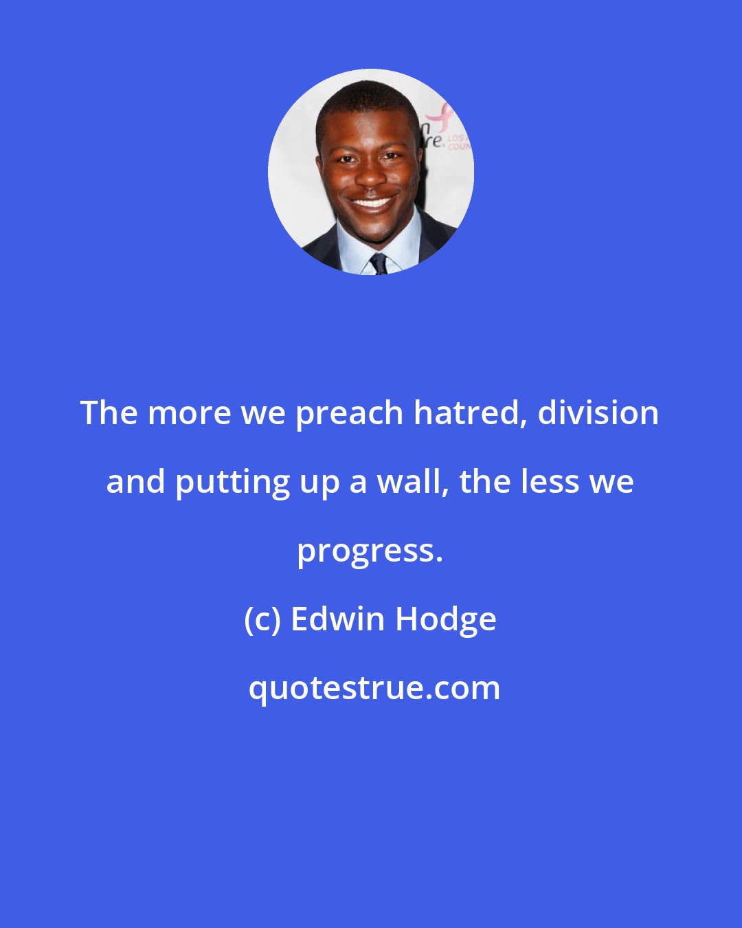 Edwin Hodge: The more we preach hatred, division and putting up a wall, the less we progress.