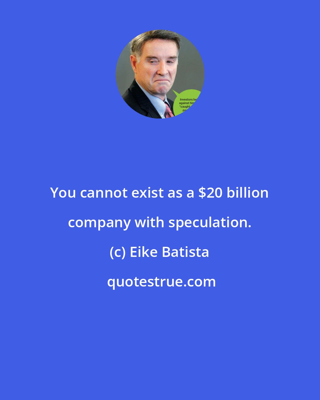 Eike Batista: You cannot exist as a $20 billion company with speculation.