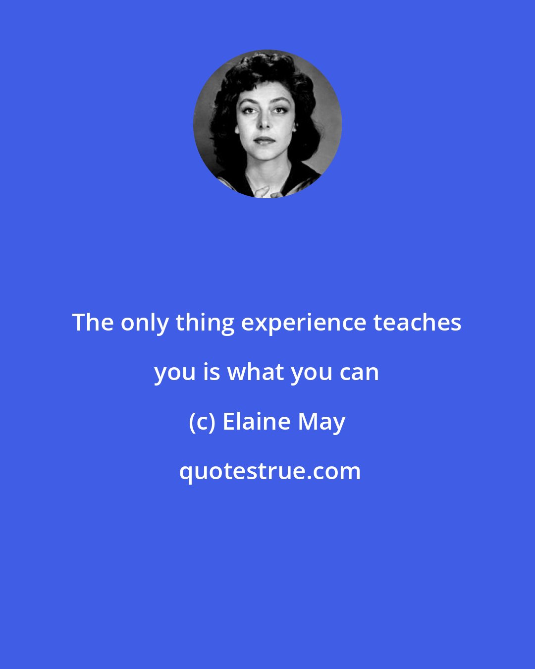 Elaine May: The only thing experience teaches you is what you can