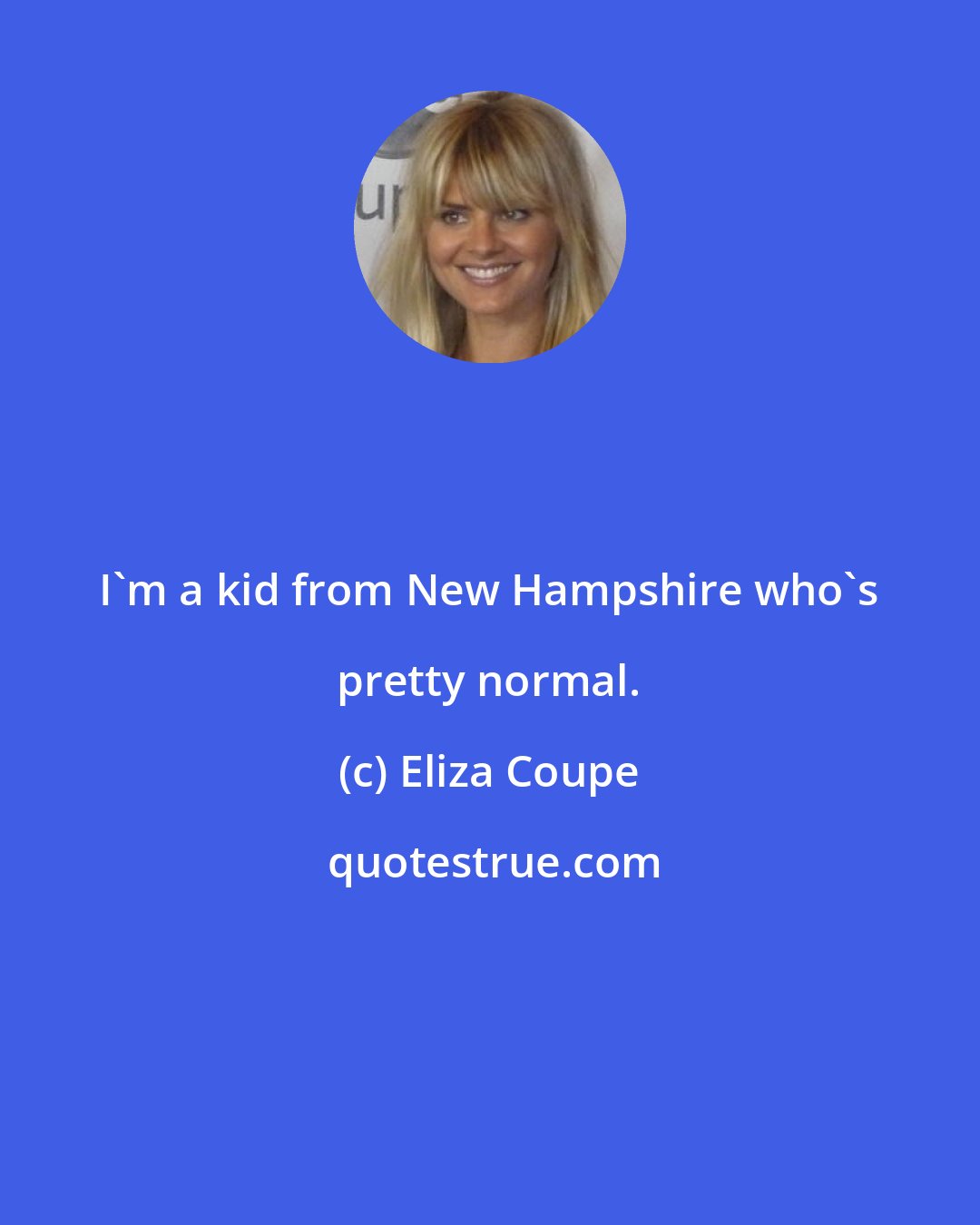 Eliza Coupe: I'm a kid from New Hampshire who's pretty normal.