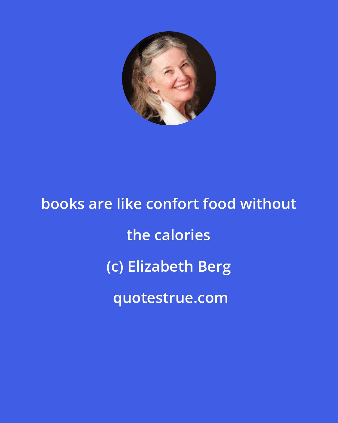 Elizabeth Berg: books are like confort food without the calories