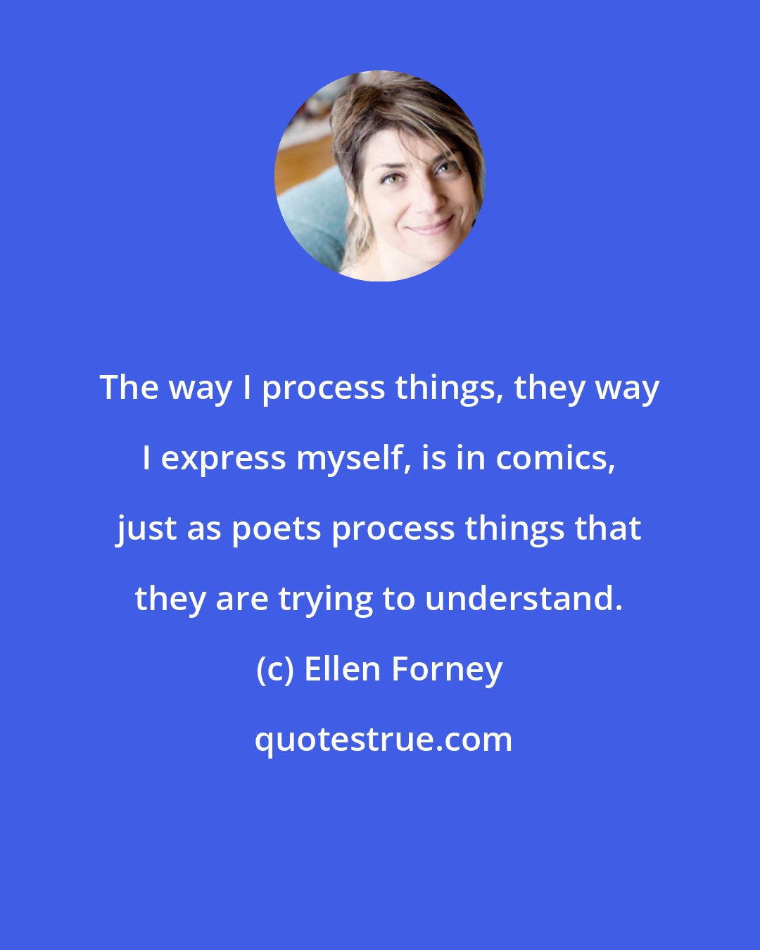 Ellen Forney: The way I process things, they way I express myself, is in comics, just as poets process things that they are trying to understand.