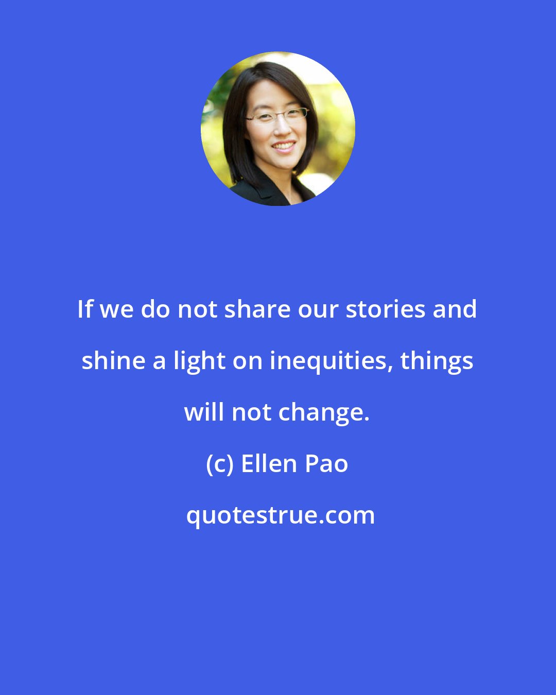 Ellen Pao: If we do not share our stories and shine a light on inequities, things will not change.