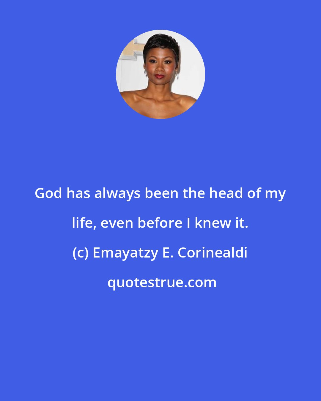 Emayatzy E. Corinealdi: God has always been the head of my life, even before I knew it.