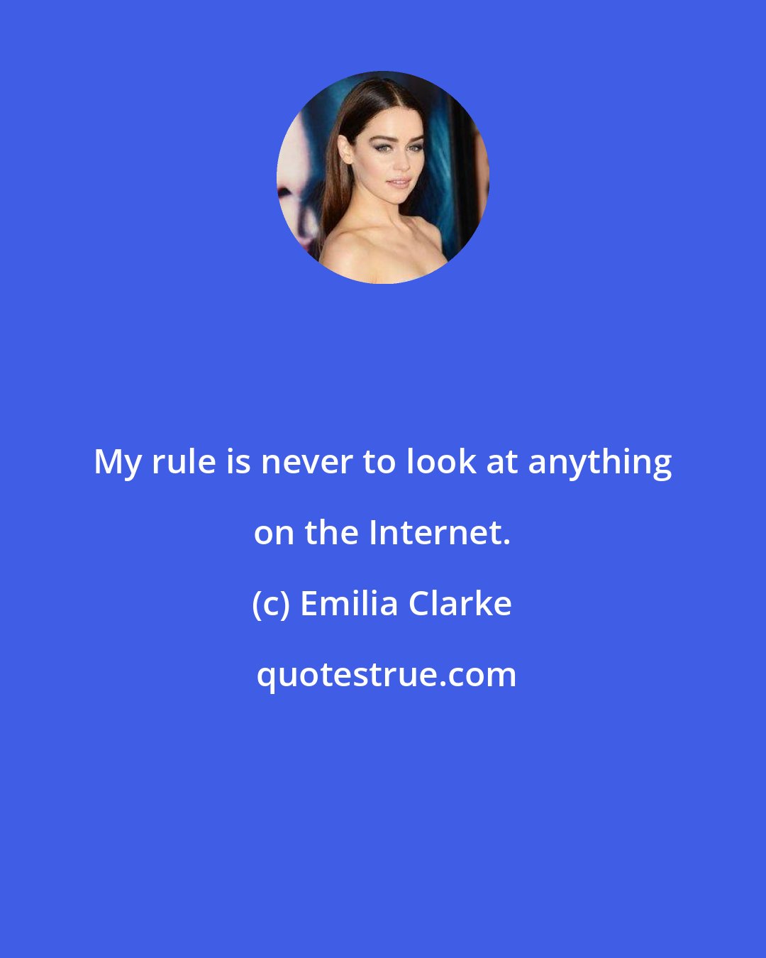 Emilia Clarke: My rule is never to look at anything on the Internet.