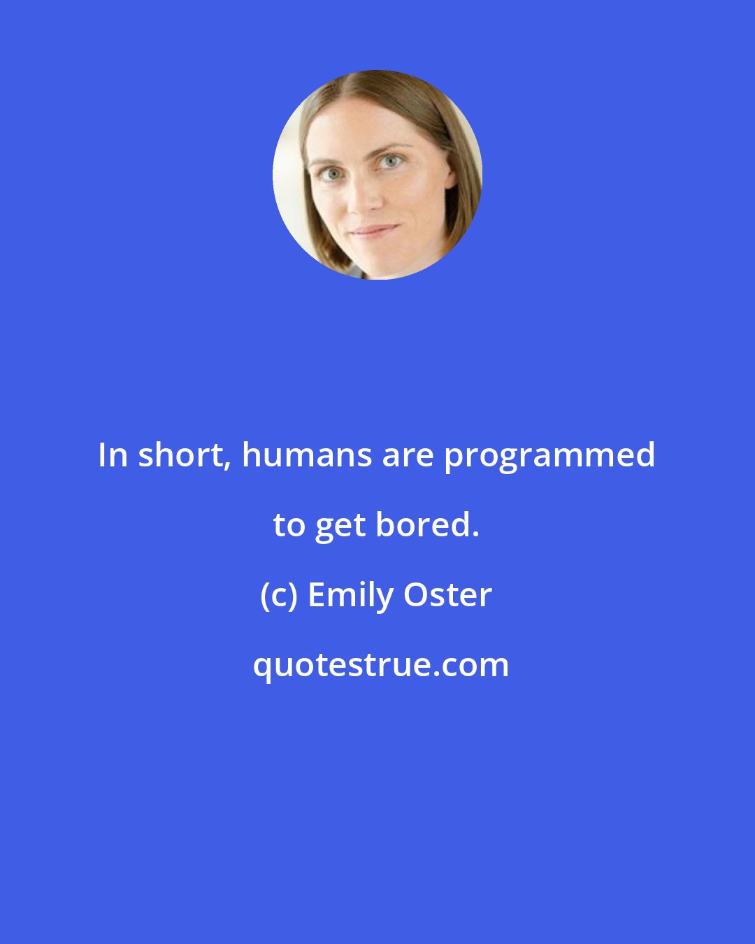 Emily Oster: In short, humans are programmed to get bored.