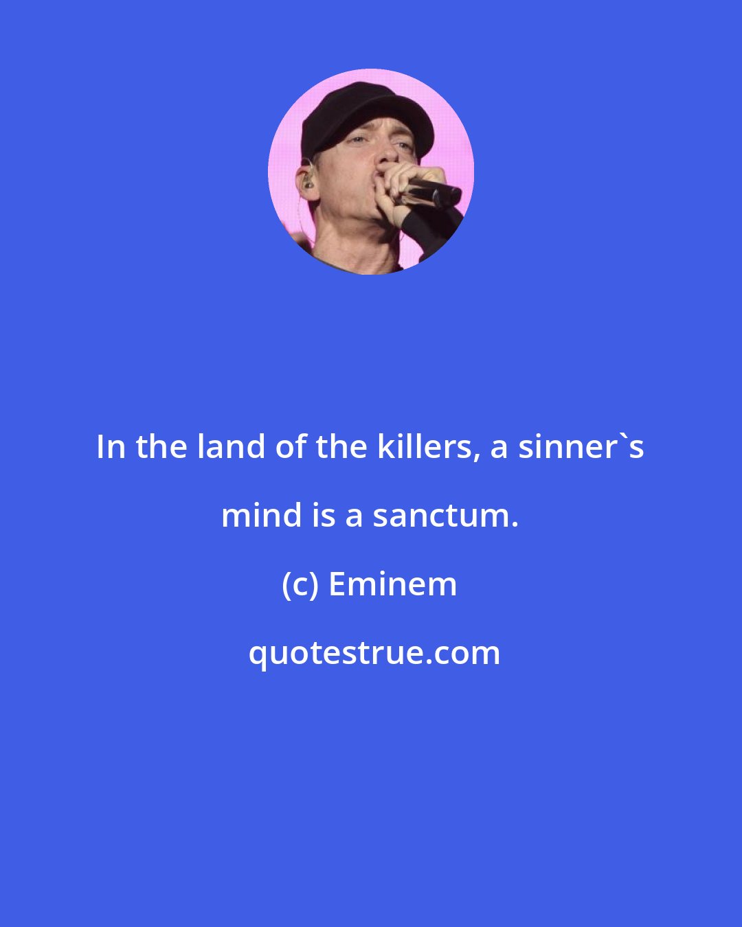 Eminem: In the land of the killers, a sinner's mind is a sanctum.