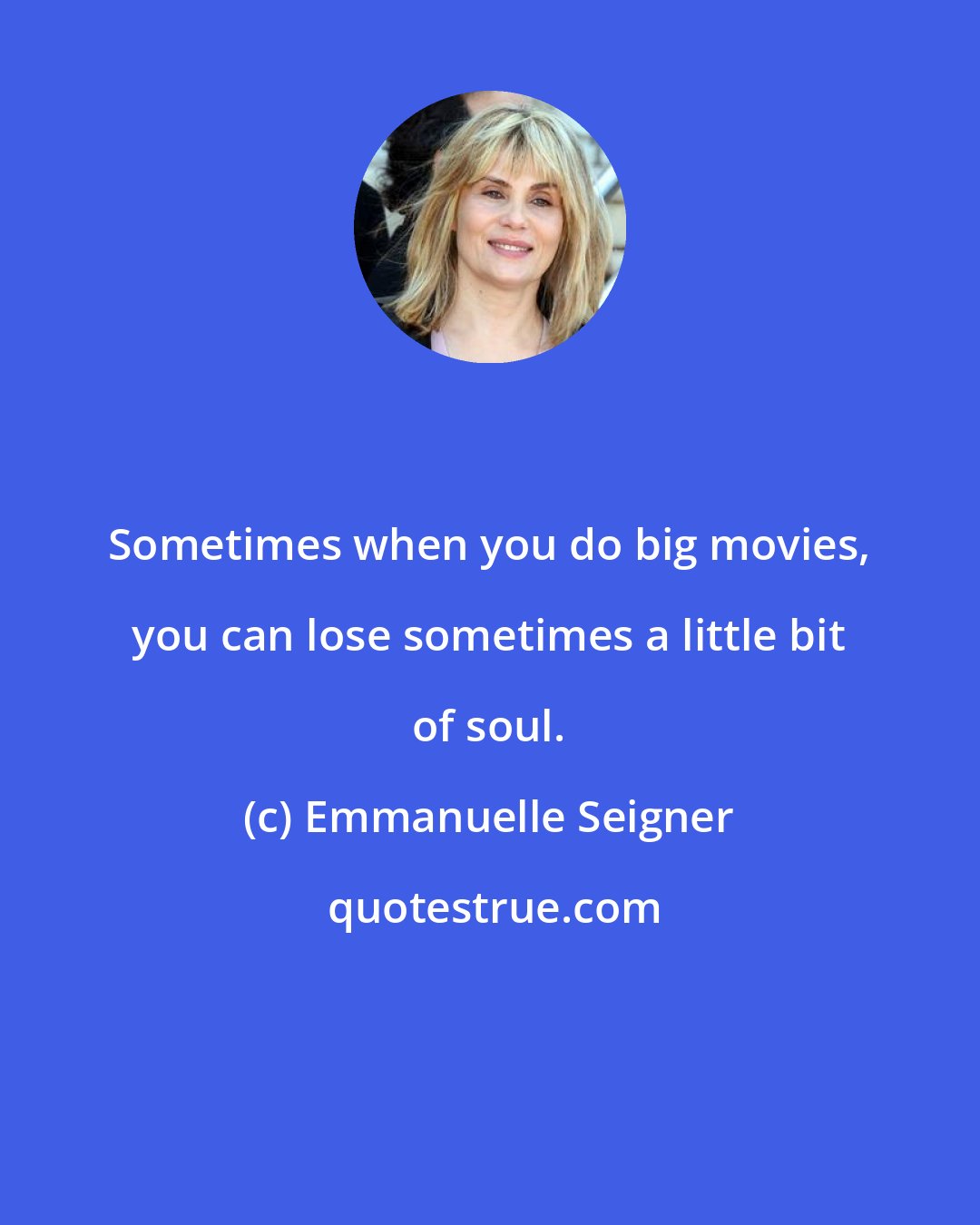 Emmanuelle Seigner: Sometimes when you do big movies, you can lose sometimes a little bit of soul.