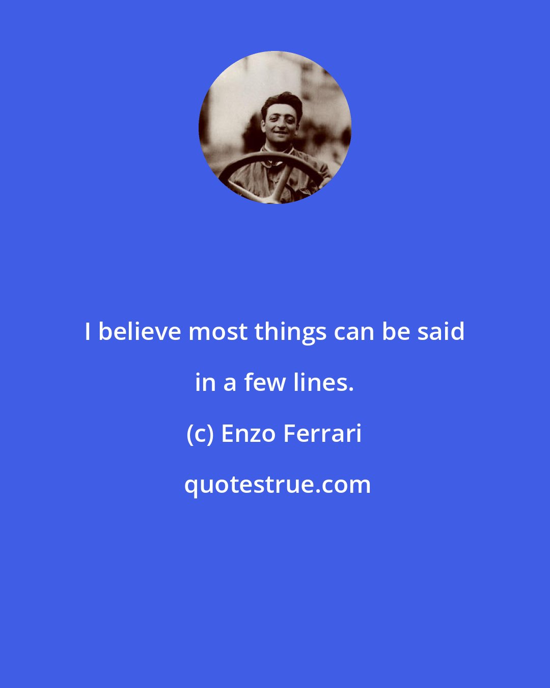 Enzo Ferrari: I believe most things can be said in a few lines.