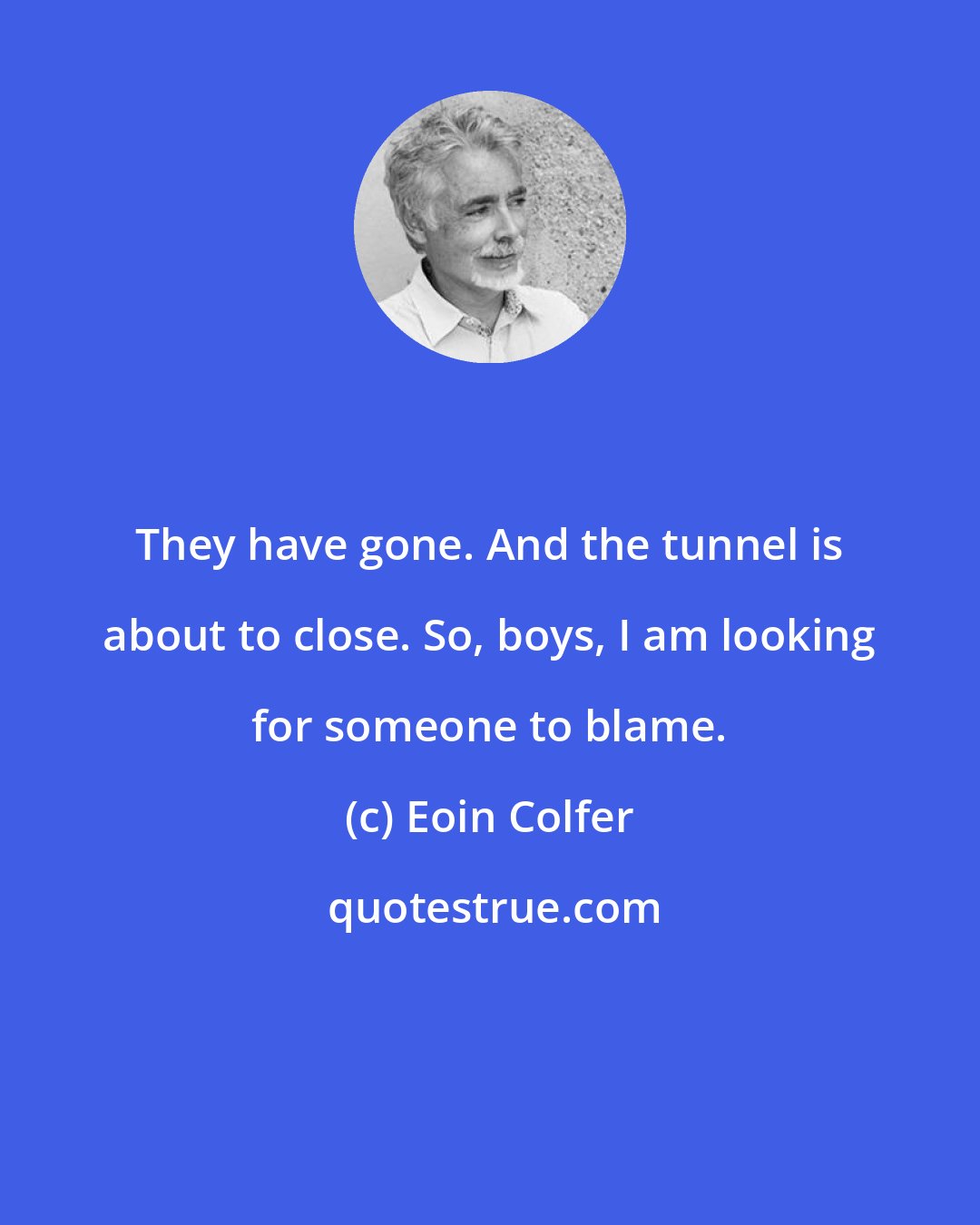 Eoin Colfer: They have gone. And the tunnel is about to close. So, boys, I am looking for someone to blame.