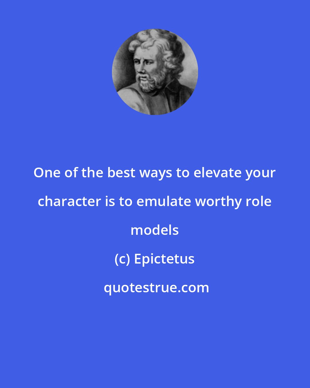 Epictetus: One of the best ways to elevate your character is to emulate worthy role models