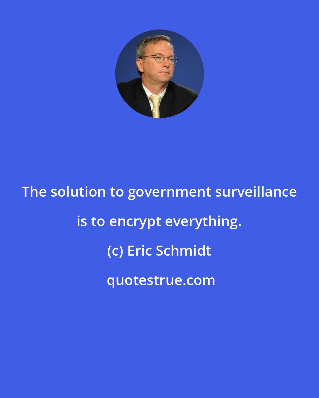Eric Schmidt: The solution to government surveillance is to encrypt everything.
