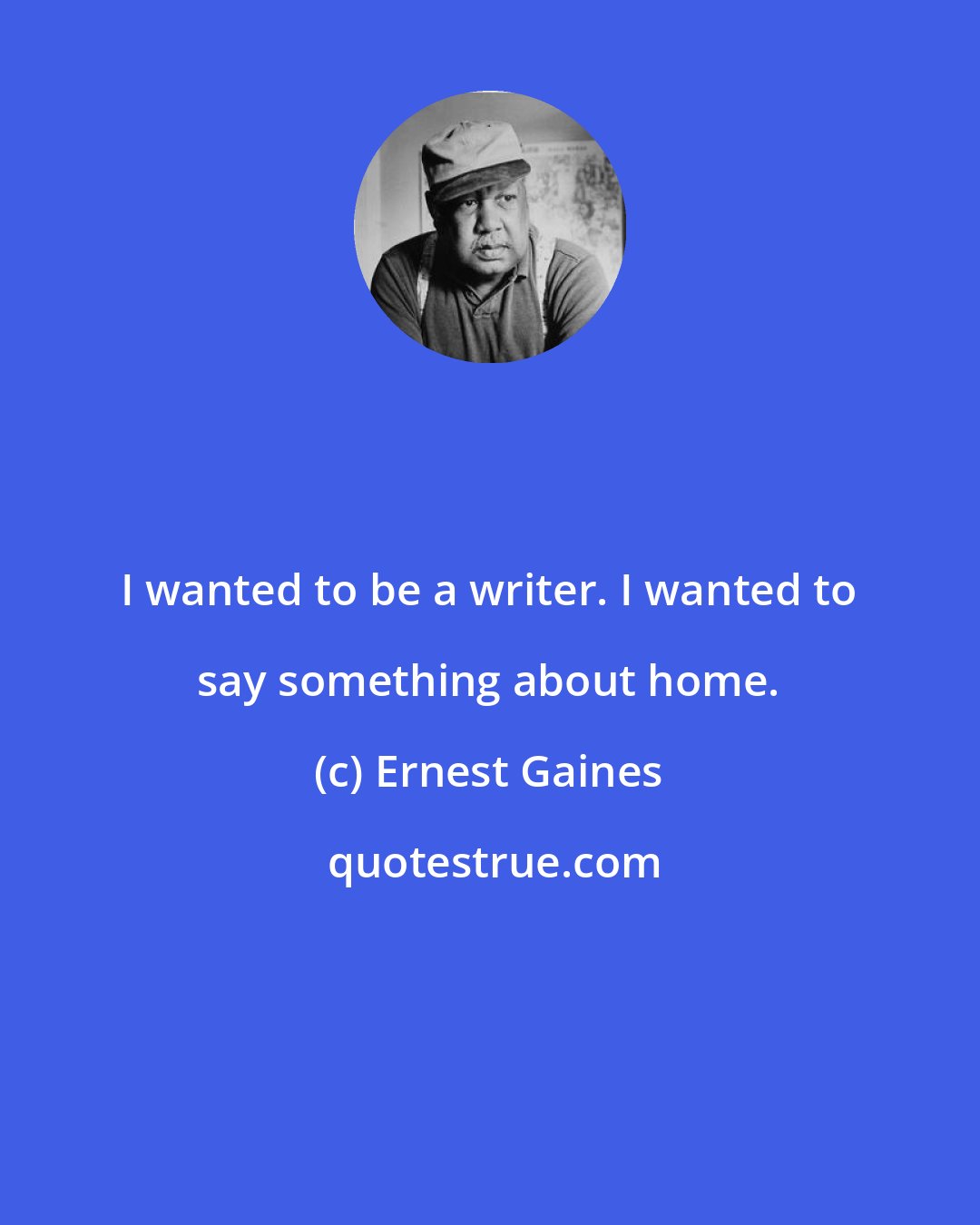 Ernest Gaines: I wanted to be a writer. I wanted to say something about home.