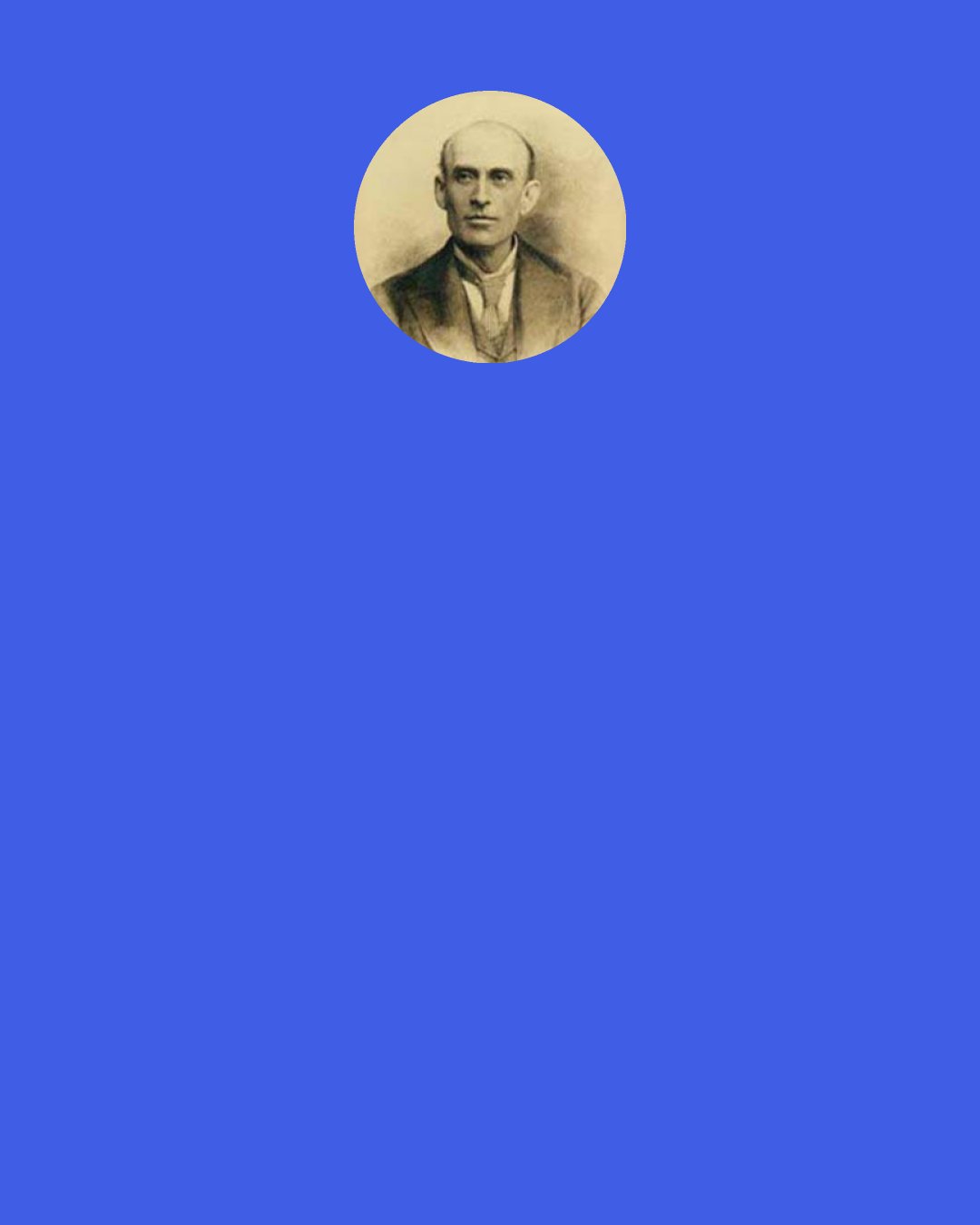 Eugene Field: When I demanded of my friend what viands he preferred,
He quoth: "A large cold bottle, and a small hot bird!"