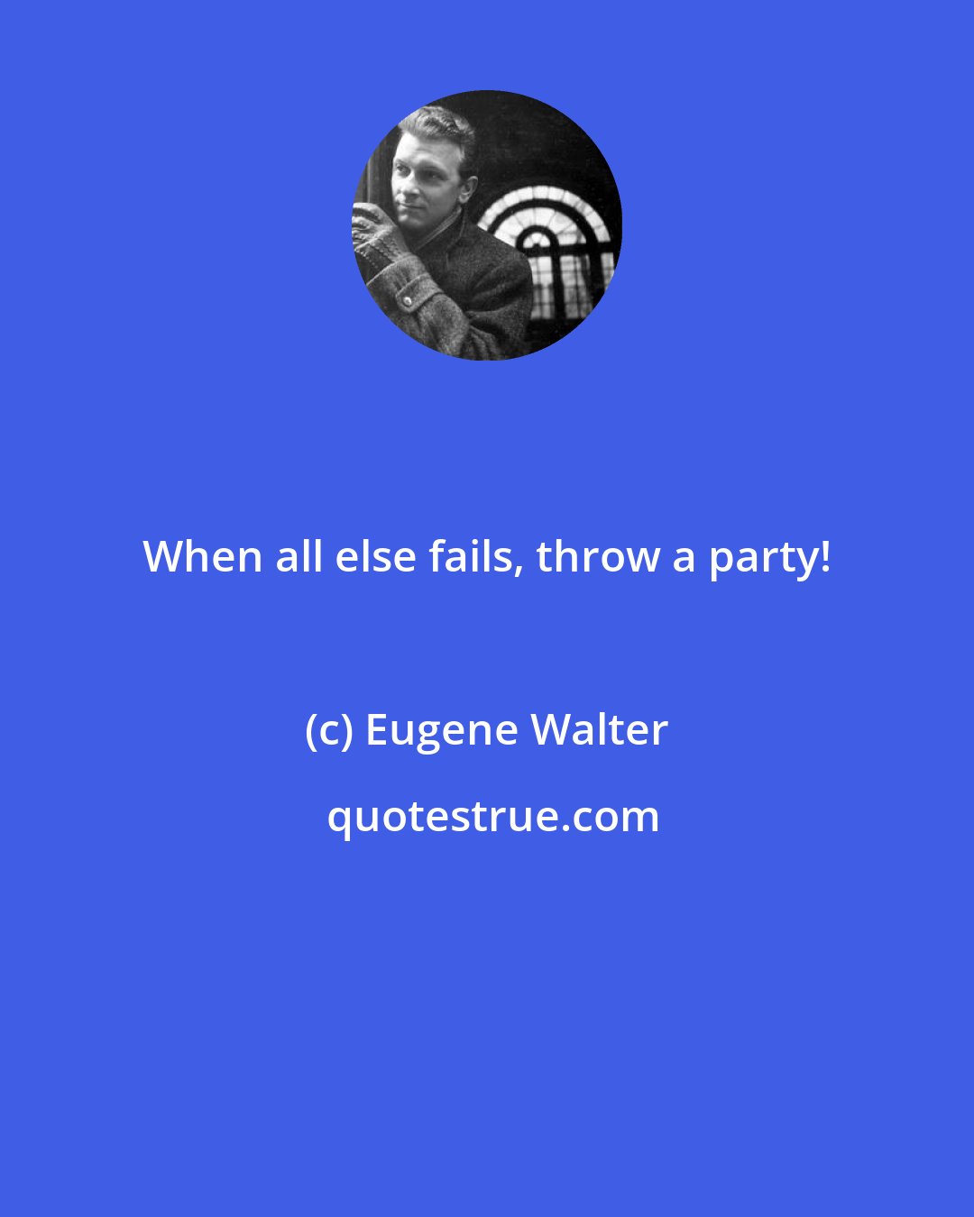 Eugene Walter: When all else fails, throw a party!