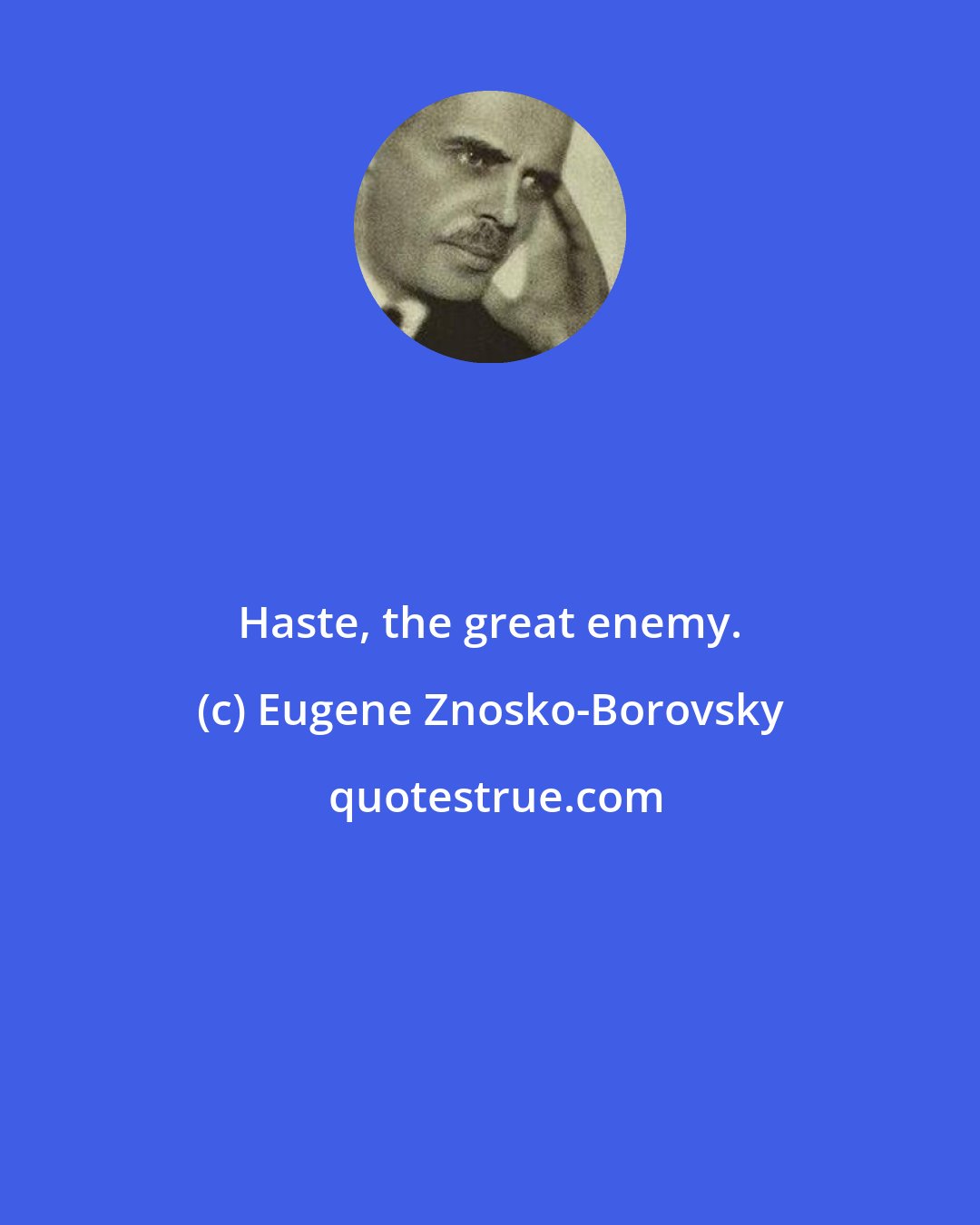 Eugene Znosko-Borovsky: Haste, the great enemy.