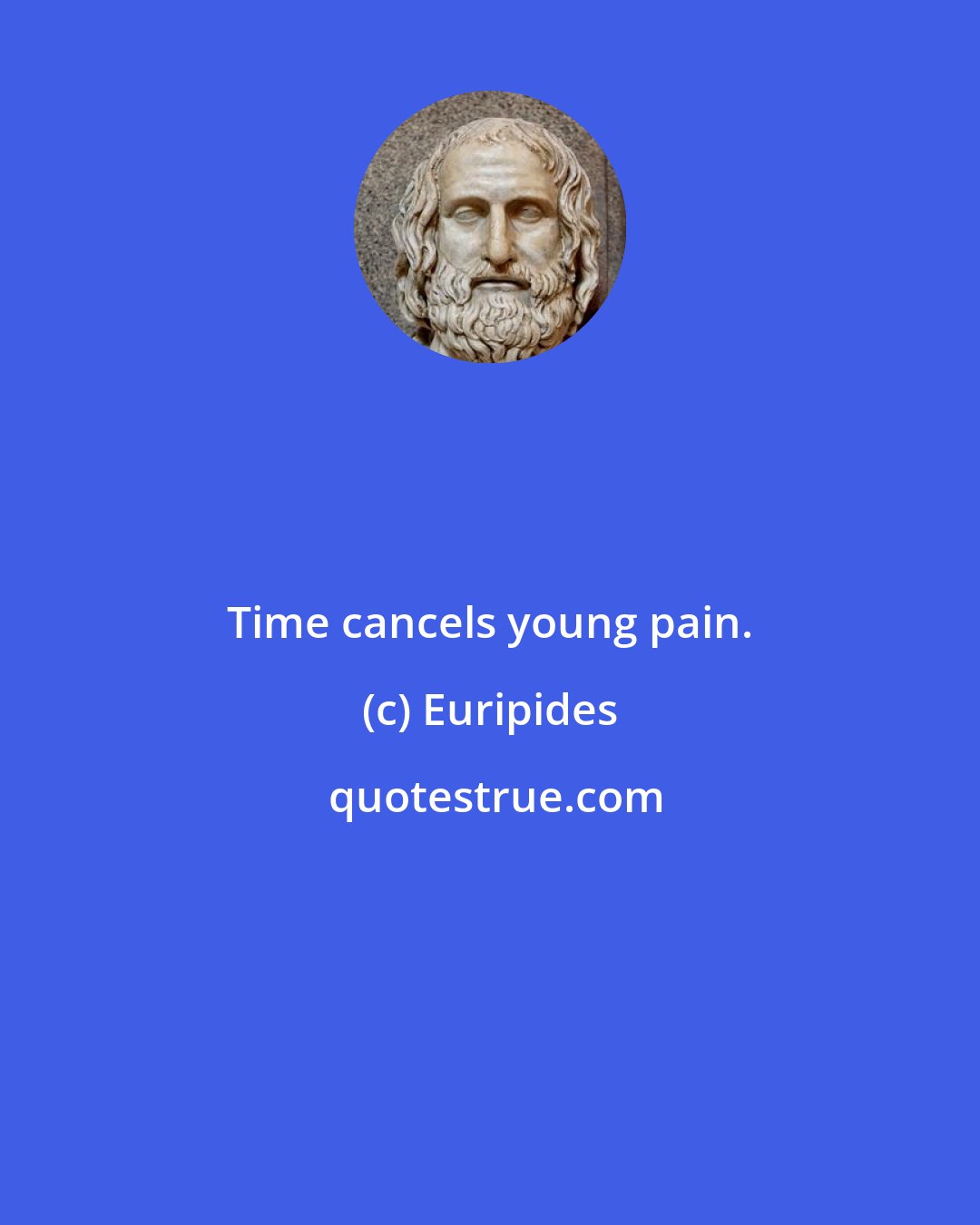 Euripides: Time cancels young pain.