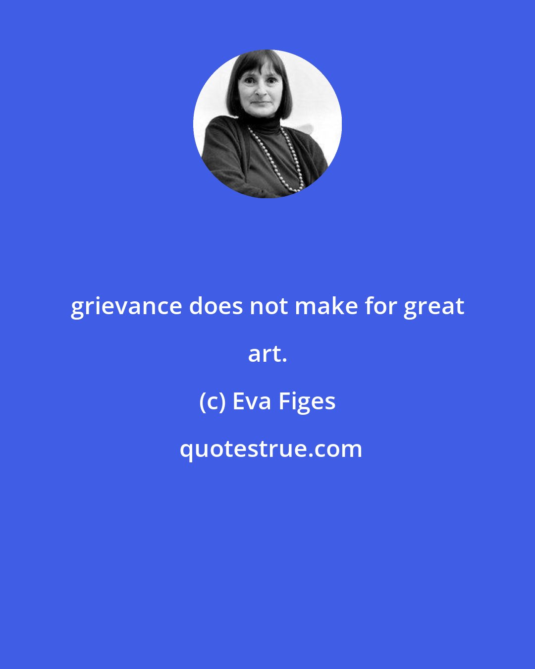 Eva Figes: grievance does not make for great art.