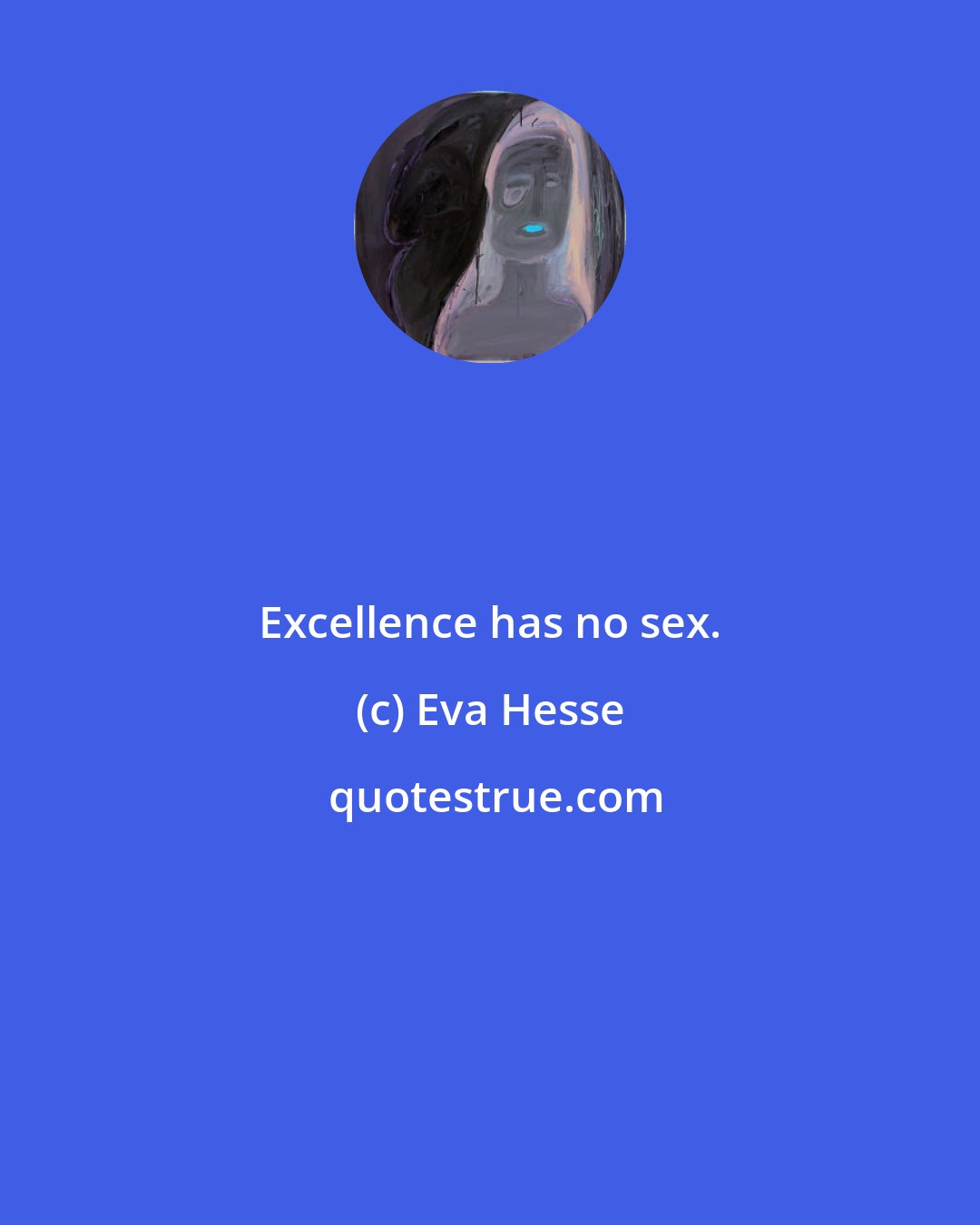 Eva Hesse: Excellence has no sex.