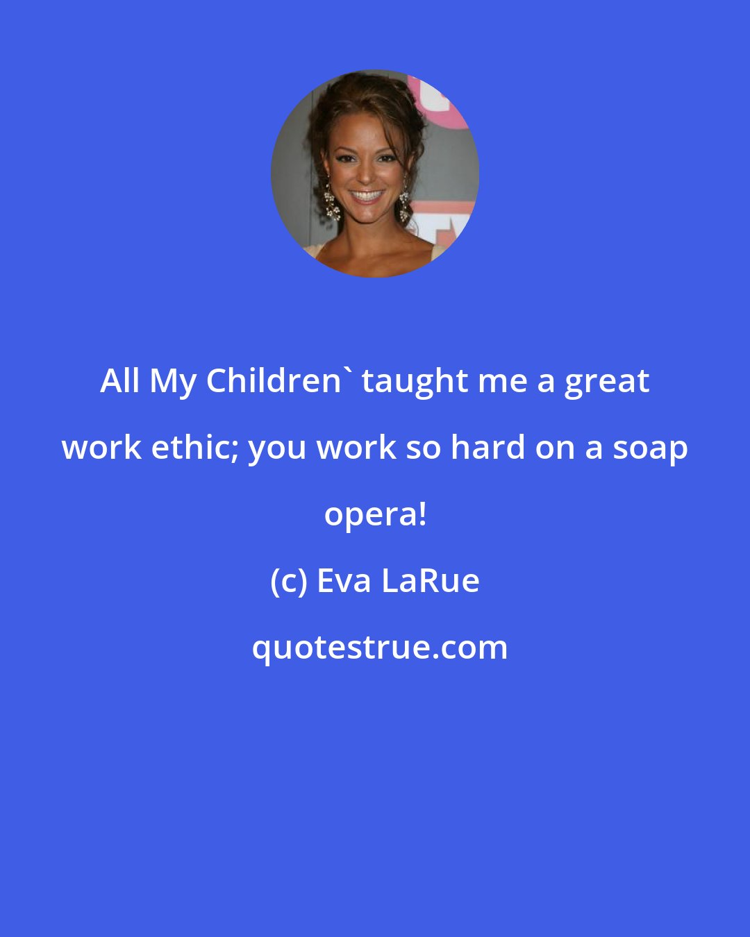 Eva LaRue: All My Children' taught me a great work ethic; you work so hard on a soap opera!