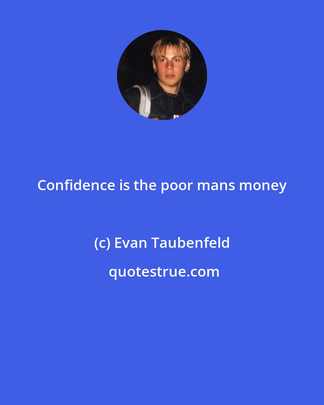 Evan Taubenfeld: Confidence is the poor mans money